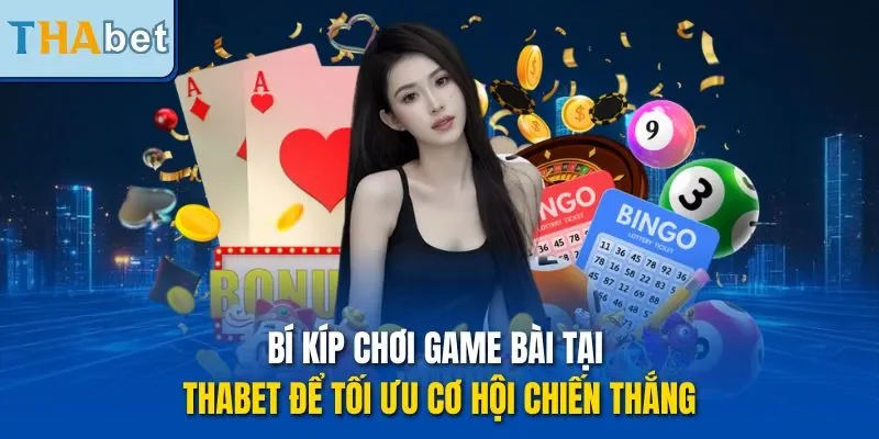 Bí kíp chơi game bài tại THABET để tối ưu cơ hội chiến thắng