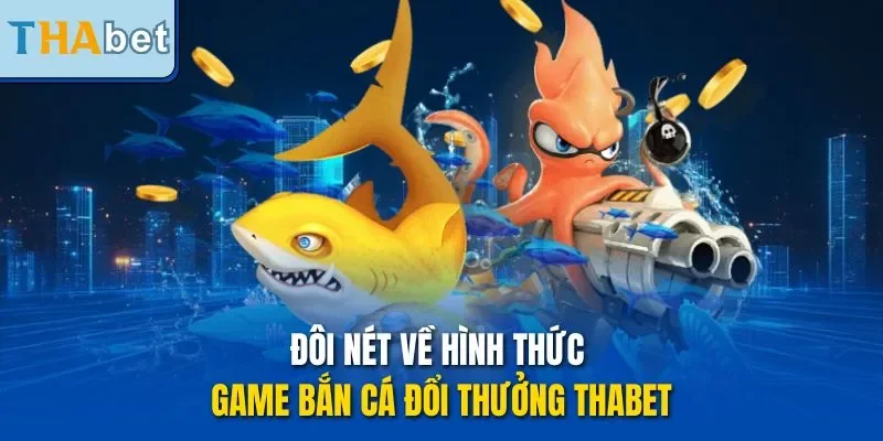 Đôi nét về hình thức game bắn cá đổi thưởng THABET