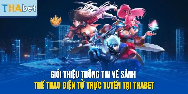 Giới thiệu thông tin về sảnh thể thao điện tử trực tuyến tại THABET
