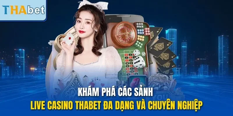  Khám phá các sảnh Live Casino THABET đa dạng và chuyên nghiệp