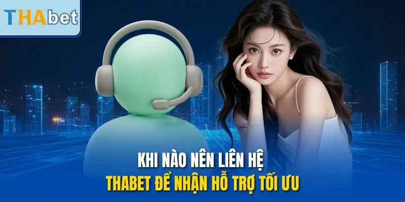 Khi nào nên liên hệ THABET để nhận hỗ trợ tối ưu