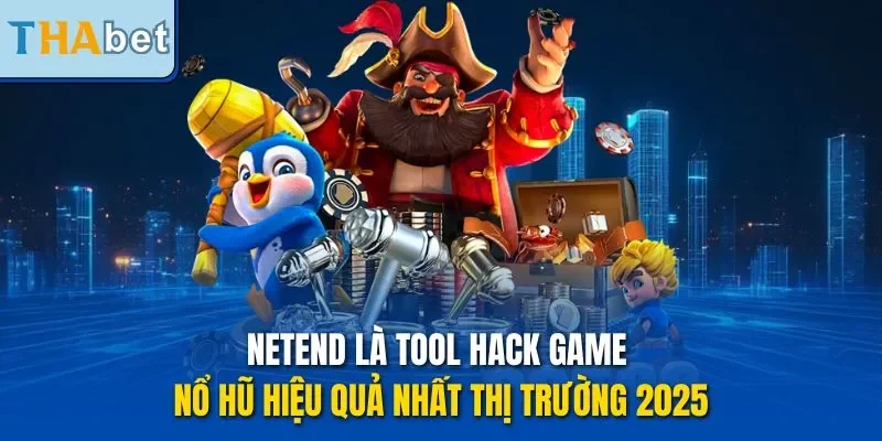 NetEnd là tool hack game nổ hũ hiệu quả nhất thị trường 2025